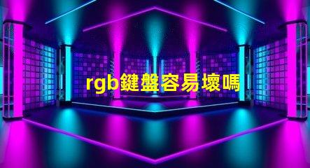 rgb鍵盤容易壞嗎 RGB燈珠參數